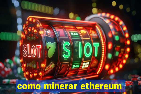 como minerar ethereum